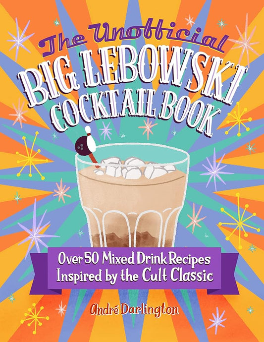 The Unofficial Big Lebowski Cocktail Book: Over 50 Mixed Drink Recipes Inspired by the Cult Classic cover image