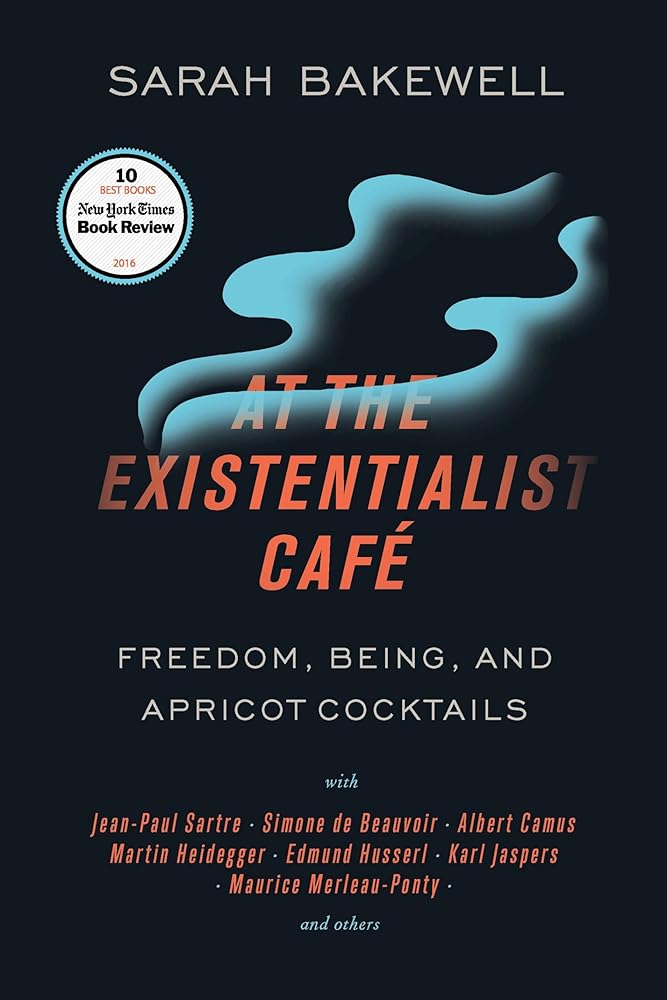 At the Existentialist Café: Freedom, Being, and Apricot Cocktails with Jean-Paul Sartre, Simone de Beauvoir,Albert Camus, Martin Heidegger, Maurice Merleau-Ponty and Others cover image