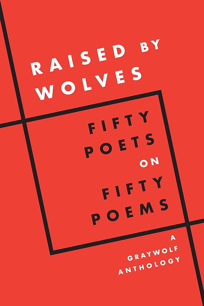 Raised by Wolves: Fifty Poets on Fifty Poems, A Graywolf Anthology cover image