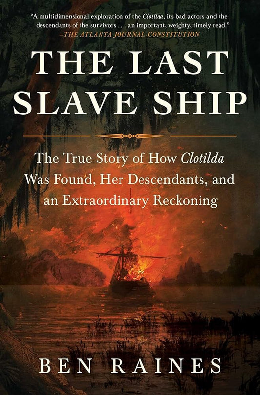 The Last Slave Ship: The True Story of How Clotilda Was Found, Her Descendants, and an Extraordinary Reckoning cover image